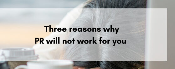 Three reasons why PR will not work for you 
