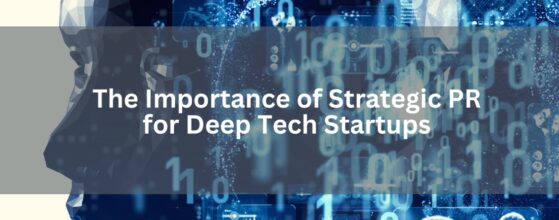 Why Deep Tech Startups Need Strategic PR: Building Trust Through Expert Storytelling
